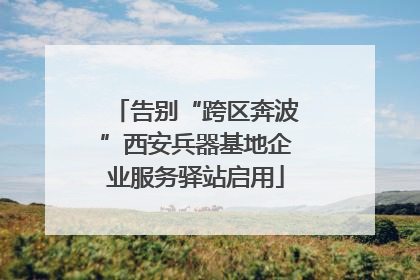 告别“跨区奔波”西安兵器基地企业服务驿站启用