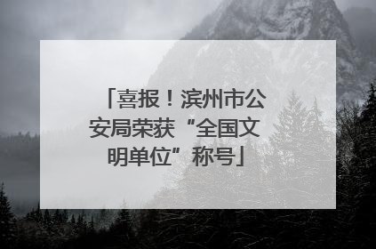 喜报！滨州市公安局荣获“全国文明单位”称号