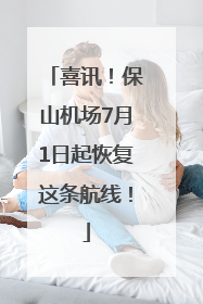 喜讯！保山机场7月1日起恢复这条航线！