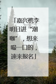 嘉兴槜李明日进“潮咖”，想来嘬一口的，速来报名