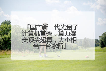 国产新一代光量子计算机首秀，算力媲美顶尖超算，大小相当一台冰箱