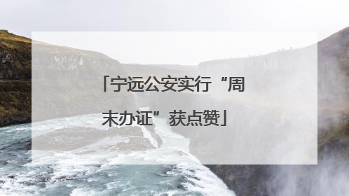 宁远公安实行“周末办证”获点赞