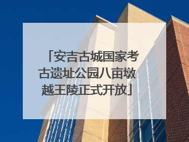 安吉古城国家考古遗址公园八亩墩越王陵正式开放