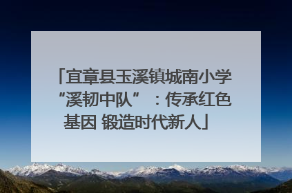 宜章县玉溪镇城南小学“溪韧中队”：传承红色基因 锻造时代新人