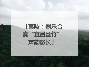 夷陵：器乐合奏“宜昌丝竹”声韵悠长