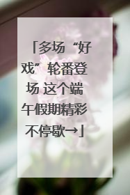 多场“好戏”轮番登场 这个端午假期精彩不停歇→