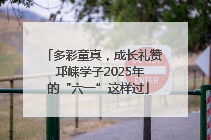 多彩童真，成长礼赞 邛崃学子2025年的“六一”这样过
