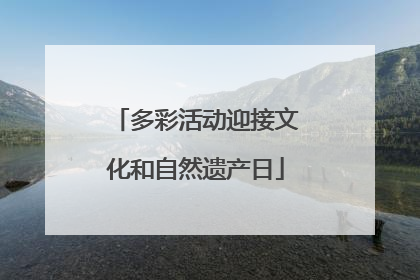 多彩活动迎接文化和自然遗产日