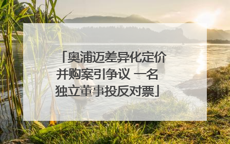 奥浦迈差异化定价并购案引争议 一名独立董事投反对票
