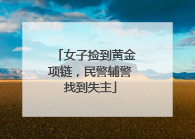 女子捡到黄金项链，民警辅警找到失主
