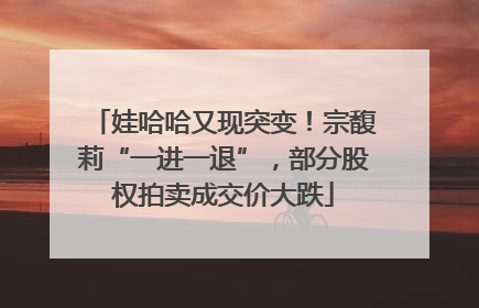 娃哈哈又现突变！宗馥莉“一进一退”，部分股权拍卖成交价大跌