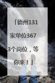 德州131家单位3673个岗位，等你来！