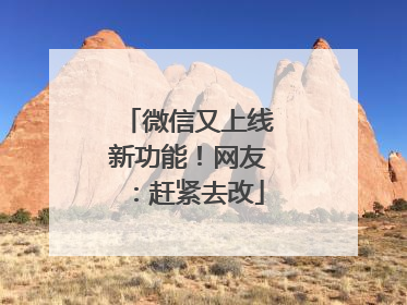 微信又上线新功能！网友：赶紧去改