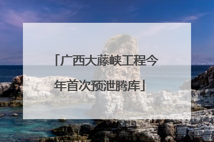 广西大藤峡工程今年首次预泄腾库