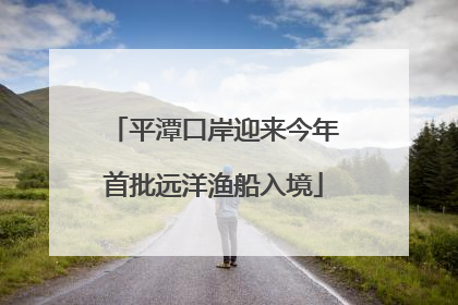 平潭口岸迎来今年首批远洋渔船入境