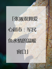 张掖双拥爱心超市：军民鱼水情的温暖窗口