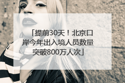 提前30天！北京口岸今年出入境人员数量突破800万人次