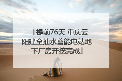 提前76天 重庆云阳建全抽水蓄能电站地下厂房开挖完成