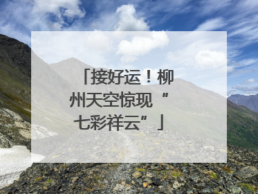 接好运！柳州天空惊现“七彩祥云”