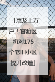 惠及上万户！官渡区将对175个老旧小区提升改造