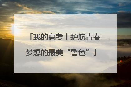 我的高考丨护航青春梦想的最美“警色”