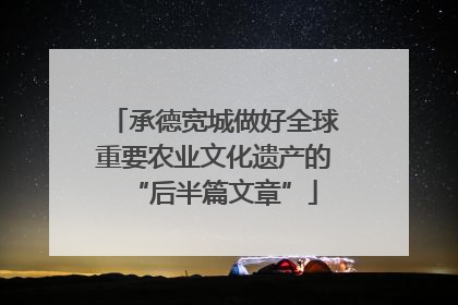 承德宽城做好全球重要农业文化遗产的“后半篇文章”