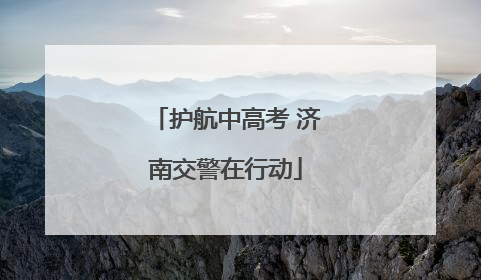 护航中高考 济南交警在行动