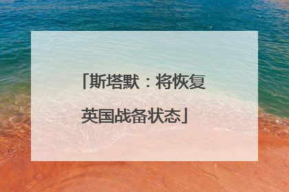 斯塔默：将恢复英国战备状态