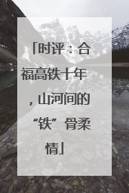 时评：合福高铁十年，山河间的“铁”骨柔情