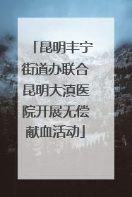 昆明丰宁街道办联合昆明大滇医院开展无偿献血活动