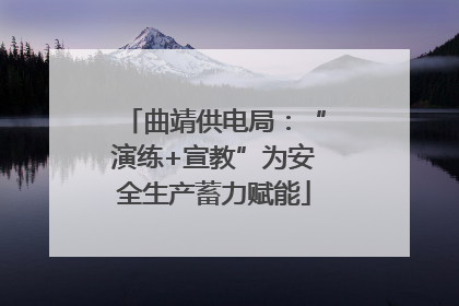 曲靖供电局：“演练+宣教”为安全生产蓄力赋能