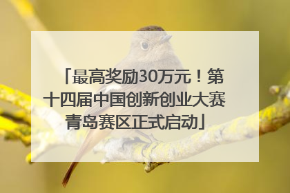 最高奖励30万元！第十四届中国创新创业大赛青岛赛区正式启动