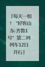 每天一组！“好客山东·齐鲁1号”第二列列车12日开行