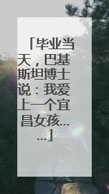 毕业当天，巴基斯坦博士说：我爱上一个宜昌女孩……