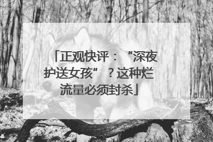 正观快评：“深夜护送女孩”？这种烂流量必须封杀
