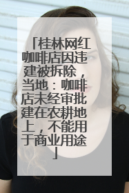 桂林网红咖啡店因违建被拆除，当地：咖啡店未经审批建在农耕地上，不能用于商业用途