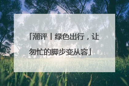 潮评丨绿色出行，让匆忙的脚步变从容