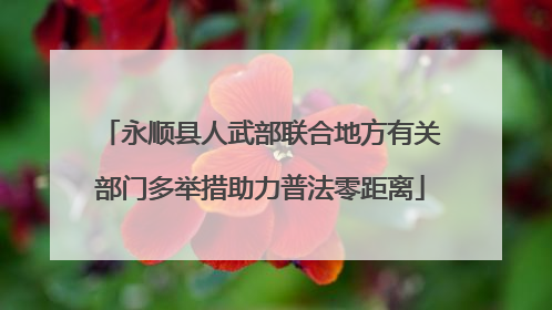 永顺县人武部联合地方有关部门多举措助力普法零距离