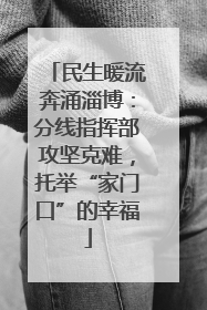 民生暖流奔涌淄博：分线指挥部攻坚克难，托举“家门口”的幸福