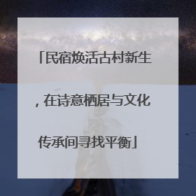 民宿焕活古村新生，在诗意栖居与文化传承间寻找平衡