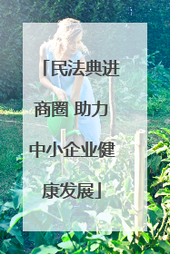 民法典进商圈 助力中小企业健康发展