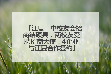 江夏一中校友会招商结硕果：两校友受聘招商大使，4企业与江夏合作签约