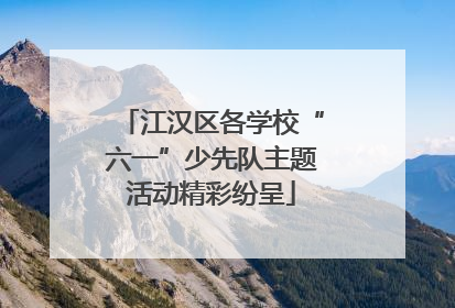 江汉区各学校“六一”少先队主题活动精彩纷呈