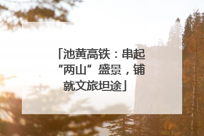 池黄高铁：串起“两山”盛景，铺就文旅坦途