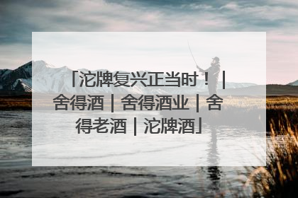 沱牌复兴正当时！｜舍得酒｜舍得酒业｜舍得老酒｜沱牌酒