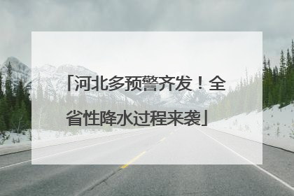 河北多预警齐发！全省性降水过程来袭
