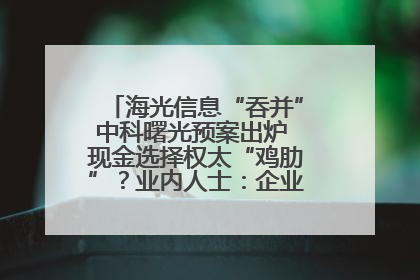 海光信息“吞并”中科曙光预案出炉 现金选择权太“鸡肋”？业内人士：企业不想大量现金流出