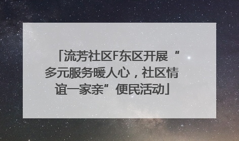 流芳社区F东区开展“多元服务暖人心，社区情谊一家亲”便民活动