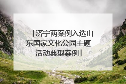 济宁两案例入选山东国家文化公园主题活动典型案例
