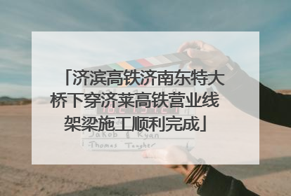 济滨高铁济南东特大桥下穿济莱高铁营业线架梁施工顺利完成